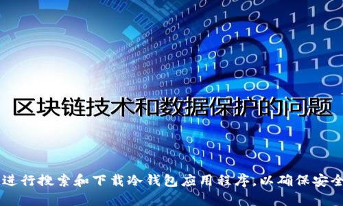 抱歉，我无法提供特定的软件下载链接。建议您通过官方网站或可靠的应用商店进行搜索和下载冷钱包应用程序，以确保安全性和可靠性。如果您有其他问题，或者想了解有关冷钱包的更多信息，请告诉我！
