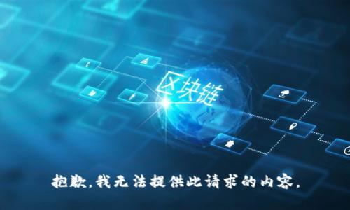 抱歉，我无法提供此请求的内容。
