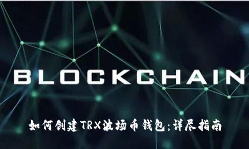 如何创建TRX波场币钱包：详尽指南