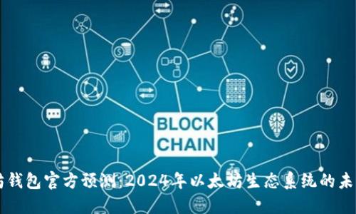 以太坊钱包官方预测：2024年以太坊生态系统的未来展望
