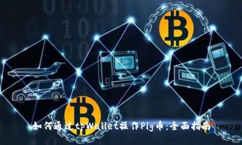 如何通过tpWallet操作Pig币：全面指南