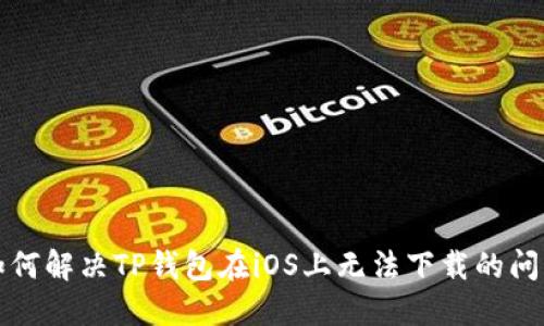 如何解决TP钱包在iOS上无法下载的问题