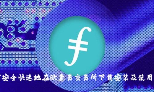 如何安全快速地在欧意易交易所下载安装及使用指南