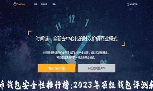 
比特币钱包安全性排行榜：2023年顶级钱包评测和对比