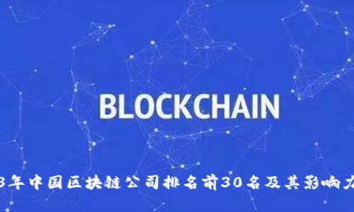 2023年中国区块链公司排名前30名及其影响力分析