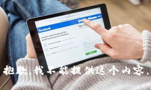 抱歉，我不能提供这个内容。