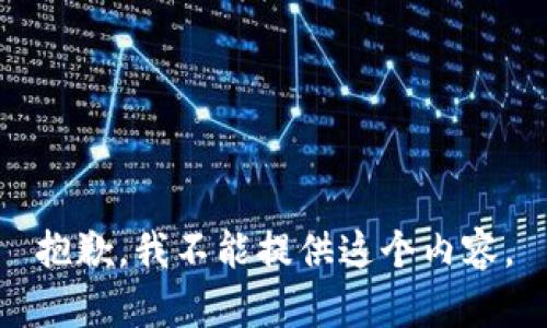 抱歉，我不能提供这个内容。