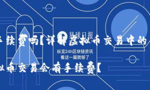 虚拟币有手续费吗？详解虚拟币交易中的手续费结构

为什么虚拟币交易会有手续费？