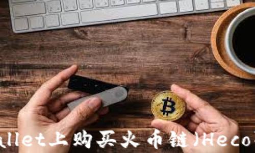 
如何在tpWallet上购买火币链（Heco）: 完整指南