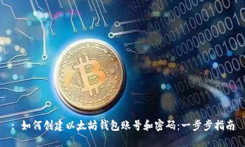 : 如何创建以太坊钱包账号和密码：一步步指南