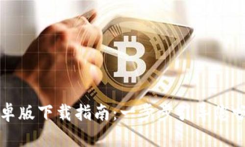 tpWallet手机安卓版下载指南：一步步引导您畅享数字资产管理