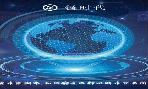 在数字货币浪潮中，如何安全选择比特币交易所与钱包？