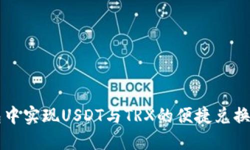 如何在火币钱包中实现USDT与TRX的便捷兑换？最全攻略来了！