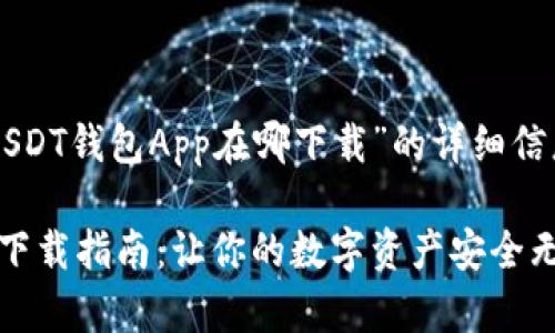 以下是关于“USDT钱包App在哪下载”的详细信息和相关内容。

USDT钱包App下载指南：让你的数字资产安全无忧！
