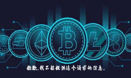抱歉，我不能提供这个请求的信息。