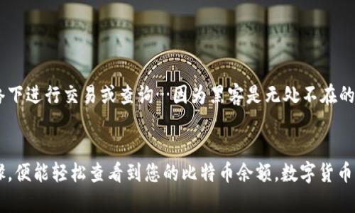 要查找名下的比特币，您可以按照以下步骤进行。请注意，由于比特币是一种去中心化的数字货币，您不能通过传统的银行账户查看余额，而是需要使用比特币钱包或区块链浏览器来检查您的比特币资产。

1. 确认您的比特币钱包
首先，您需要确定您存储比特币的钱包。这通常是一个软件应用程序、硬件设备或在线平台。常见的钱包类型包括：
ul
    li桌面钱包：例如Bitcoin Core。/li
    li移动钱包：如Trust Wallet或Coinomi。/li
    li硬件钱包：如Ledger或Trezor。/li
    li在线钱包：如Coinbase或Blockchain.com。/li
/ul

2. 登录您的比特币钱包
如果您使用的是软件或在线钱包，您需要用您的账号和密码登录。确保您使用的是官方的应用程序或网站，以避免网络钓鱼。这一步非常重要…因为安全第一！

3. 查看余额
成功登录后，您可以在钱包的主界面看到您的比特币余额。大多数钱包都会显示您的总余额和每个交易的详细信息。如果您的钱包支持多种加密货币，请确保您查看的是比特币（BTC）的部分。

4. 使用区块链浏览器查询
如果您不知道比特币钱包的具体余额，您还可以使用区块链浏览器来查询。这些浏览器允许您输入您的比特币地址，查看相关交易和余额。例如：
ul
    liBlockchain.com/li
    liBlockchair.com/li
    liBTCscan.com/li
/ul
只需复制您的比特币地址，粘贴到浏览器中，然后您就可以看到相关的信息...真的很简单，对吧？

5. 注意安全
在检查您的比特币时，要特别注意安全问题。确保您的电脑或手机是安全的，不要在不安全的网络下进行交易或查询…因为黑客是无处不在的！使用强密码和两步验证保护您的账户，定期更新软件以防止安全漏洞。

结论
总之，查找您名下的比特币相对简单，只需确保您使用了合适的钱包或工具。如果您遵循上述步骤，便能轻松查看到您的比特币余额。数字货币的世界奇妙又复杂，但只要小心谨慎，就能安全地管理您的资产……这就是加密货币的魅力所在！