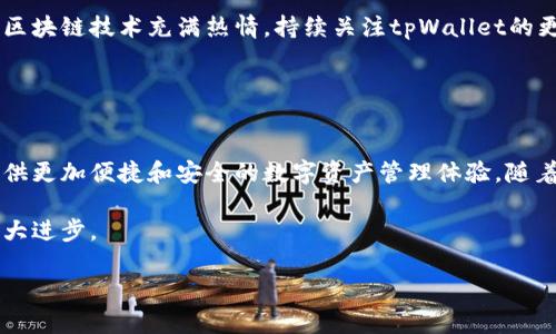 关于tpWallet跨链的问题，首先我们需要理解什么是跨链技术。跨链技术指的是不同区块链之间的数据或资产转移能力，它能够实现不同区块链网络之间的互联互通。在加密货币领域，这一特性显得尤为重要，因为它使得用户可以在不同的区块链上进行交易和操作，而不必受到平台的限制。

### tpWallet简介

tpWallet是什么？
tpWallet是一款多链数字货币钱包，致力于为用户提供安全、方便的数字资产管理服务。它支持多种主流区块链资产，如比特币、以太坊、波卡等，用户可以在一个平台上管理不同的数字货币。

tpWallet的主要特点
tpWallet不仅拥有友好的用户界面和安全性设计，还提供多种功能，如资产管理、交易记录查询、智能合约支持等等。此外，它也不断更新以适应不断变化的市场需求。

### 跨链功能的必要性

为什么需要跨链功能？
在如今高度分散的区块链生态系统中，各种资产和项目的急速崛起使得用户如果只使用单一链钱包，将面临很多限制...比如说，如何将你的以太坊资产在其他链上使用？如何避免多钱包管理的麻烦？这些问题都是跨链技术需要解决的。

### tpWallet的跨链能力

tpWallet是否支持跨链？
tpWallet对于跨链功能的支持可以说是一个热门话题。根据最新的信息，tpWallet确实在积极研发和整合跨链功能...这意味着，用户将能够在不同的区块链之间方便地转移资产。而这一点正是满足市场需求的关键。想象一下，未来你可以轻松地将以太坊转到波卡链上，而不需要通过复杂的操作或使用多个平台，这无疑是一个巨大的便利。

### 现阶段的跨链解决方案

tpWallet的现有解决方案
虽然tpWallet目前还在持续更新和完善其跨链功能，但我们需要注意的是，跨链技术的实现并非易事...涉及很多技术细节和安全性考量。例如，如何确保资产在转移过程中不被黑客攻击？如何保证不同区块链之间的共识机制兼容？这些都是需要逐步解决的问题。

此外，tpWallet也考虑到了用户体验...这不仅仅是技术上的改革，更是希望用户能够在操作中感受到简便与流畅。

### 用户体验的提升

如何提升用户的跨链体验？
tpWallet团队在设计其跨链功能时，注重用户的反馈和市场的需求...这一过程并不是一蹴而就的，而是一个不断改进的过程。未来，tpWallet将推出更加简便的跨链转账流程，用户只需几个步骤，便可完成资产的跨链转移。

安全性与跨链交易
安全性是tpWallet团队在开发跨链功能时的一大重点...在这个加密货币迅猛发展的时代，保护用户资产的安全性显得尤为重要。tpWallet将利用多重签名、冷存储等技术来确保用户在进行跨链交易时的安全。

### 市场对跨链的需求

用户对跨链功能的期待
随着加密市场的成熟，用户对跨链功能的期待也逐步攀升...很多用户希望能够在一个钱包中实现多链资产的流通，而tpWallet的跨链功能恰好能满足这一需求。用户在使用tpWallet时，能够感受到更多的灵活性与便利性，从而提升了整体的使用体验。

未来展望
谈到tpWallet的未来，跨链技术将是其发展的重要组成部分...团队会持续关注行业动态，借鉴其他平台的经验，并不断完善自己的产品，使得tpWallet能够在竞争激烈的市场中脱颖而出。

未来的tpWallet，不仅仅是一个钱包，更是一个多链资产生态系统的中心...用户能够在这里实现更好的资产管理与交易体验。如果你对加密货币和区块链技术充满热情，持续关注tpWallet的更新，将会是一个明智的选择。

### 总结

总结
tpWallet在跨链方面的探索，正是为了更好地迎合市场需求与变化...虽然现在还处于不断开发和完善的阶段，但它的愿景是清晰的：希望为用户提供更加便捷和安全的数字资产管理体验。随着技术的进步和团队的努力，我们有理由相信tpWallet的跨链能力将会在未来展现出更大的潜力。

无论你是新手还是资深玩家，tpWallet都值得你去尝试...期待在不久的将来，你能够享受到更流畅的跨链体验，这将是整个加密生态系统的一次重大进步。

希望以上内容可以帮助您更好地理解tpWallet的跨链能力和未来的发展方向。如果你对这一领域有更多的见解或问题，欢迎与我讨论！