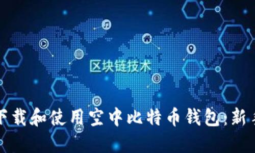 如何快速下载和使用空中比特币钱包：新手必看指南