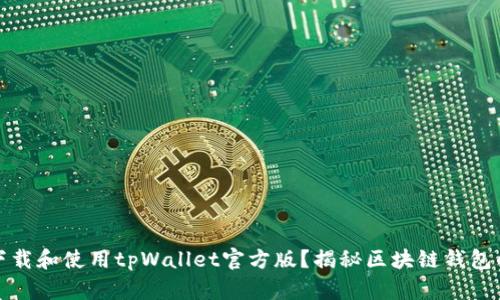 如何安全下载和使用tpWallet官方版？揭秘区块链钱包的使用技巧