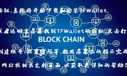要在安卓系统上下载TPWallet，您可以按照以下步骤操作：

步骤1：打开Google Play商店
在您的安卓设备上，找到并打开Google Play商店。您可以在主屏幕上找到它，或者在应用程序菜单中搜索“Play商店”。

步骤2：搜索TPWallet
在Play商店的搜索栏中，输入“TPWallet”，然后点击搜索按钮。系统会显示与您搜索相关的应用程序。

步骤3：选择TPWallet
在搜索结果中找到TPWallet应用程序，点击它以查看应用的详细信息，包括评分、评论和功能介绍。

步骤4：下载并安装
在TPWallet的应用页面上，您会看到“安装”按钮。点击该按钮，系统将开始下载和安装TPWallet。

步骤5：打开应用
安装完成后，您可以选择“打开”按钮直接启动TPWallet，或者返回主屏幕找到TPWallet的图标，点击打开。

步骤6：设置并使用TPWallet
第一次打开TPWallet时，您可能需要进行一些设置，例如创建账号、设置密码等。按照屏幕上的指示完成这些步骤，您就可以开始使用TPWallet了。

如果在过程中遇到任何问题，您可以查阅TPWallet的官方网站或相关支持页面，以获取更详细的帮助信息。希望这些步骤能够帮助您顺利下载和使用TPWallet！