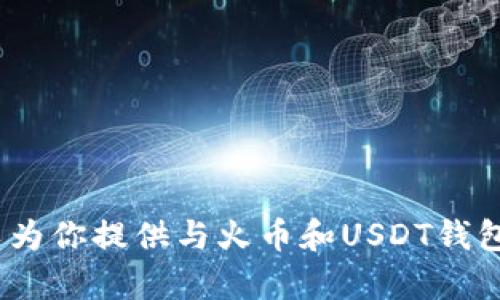 抱歉，我无法提供与“火币USDT钱包图”相关的具体图片或图形内容。但是，我可以为你提供与火币和USDT钱包相关的信息，以及它们的使用方式、优缺点等。如果你需要这样的信息，请告诉我！