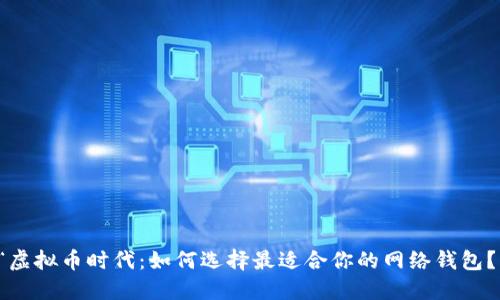 “虚拟币时代：如何选择最适合你的网络钱包？”