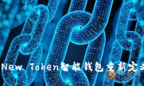 新潮生活：如何利用New Token智能钱包重新定义你的数字资产管理