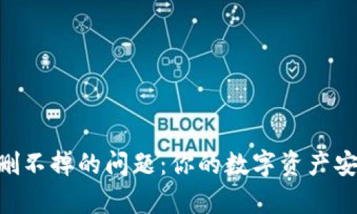 ziaoti解决tpWallet币删不掉的问题：你的数字资产安全隐患分析与应对策略