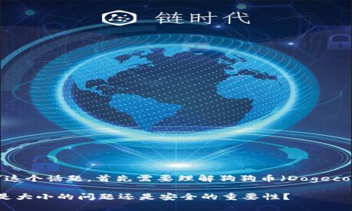 要讨论“狗狗币钱包需要多大内存”这个话题，首先需要理解狗狗币（Dogecoin）的基本概念和钱包的工作原理。

### 了解狗狗币钱包所需内存：是大小的问题还是安全的重要性？