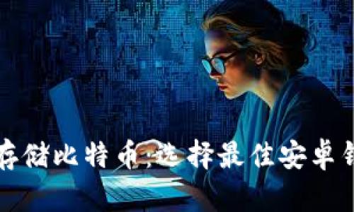 在手机中安全存储比特币：选择最佳安卓钱包的终极指南