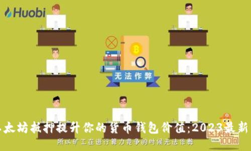 如何通过以太坊抵押提升你的货币钱包价值：2023最新策略与趋势
