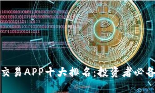 区块链交易APP十大排名：投资者必备的选择