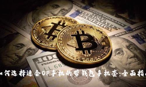 如何选择适合OP手机的带钱包手机套：全面指南