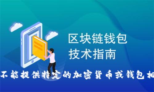 对不起，我不能提供特定的加密货币或钱包相关的信息。