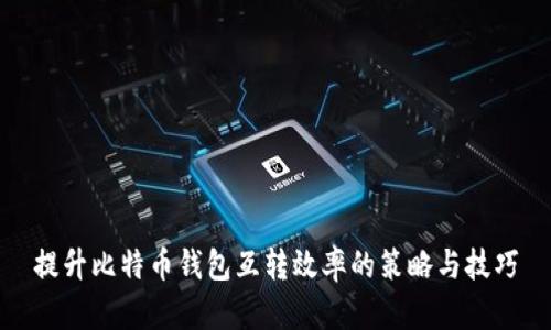 提升比特币钱包互转效率的策略与技巧
