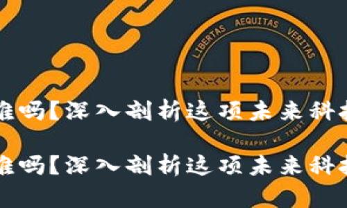 区块链开发难吗？深入剖析这项未来科技的实现挑战

区块链开发难吗？深入剖析这项未来科技的实现挑战