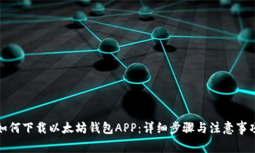 如何下载以太坊钱包APP：详细步骤与注意事项