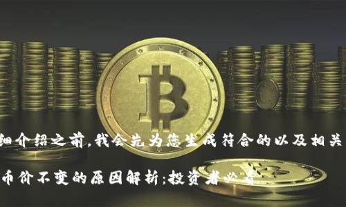 在提供详细介绍之前，我会先为您生成符合的以及相关的关键词。

TPWallet币价不变的原因解析：投资者必看