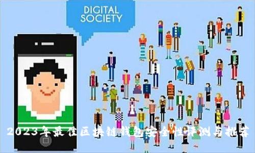 2023年最佳区块链钱包安全性评测与推荐