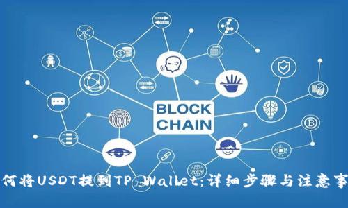 如何将USDT提到TP Wallet：详细步骤与注意事项