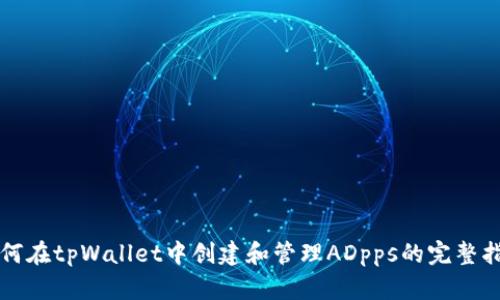 如何在tpWallet中创建和管理ADpps的完整指南
